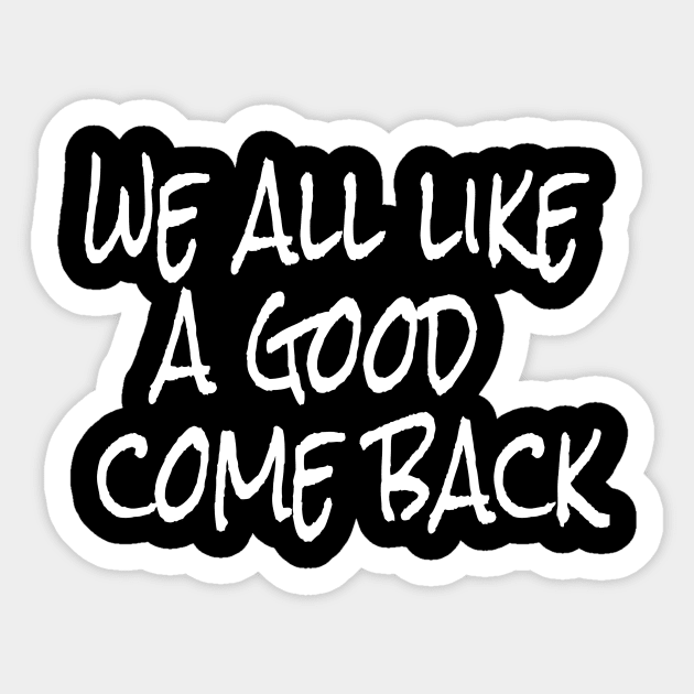 we all like a good come back Sticker by crazytshirtstore